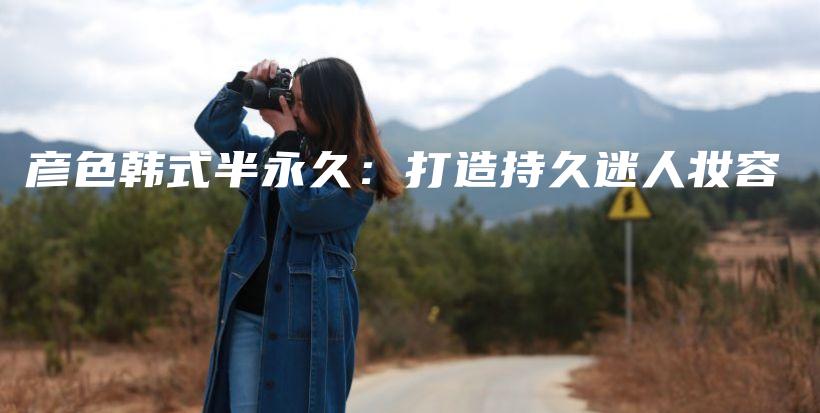 彦色韩式半永久：打造持久迷人妆容插图