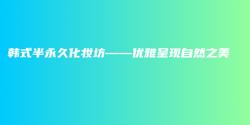 韩式半永久化妆坊——优雅呈现自然之美插图