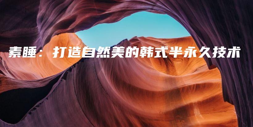 素睡：打造自然美的韩式半永久技术插图