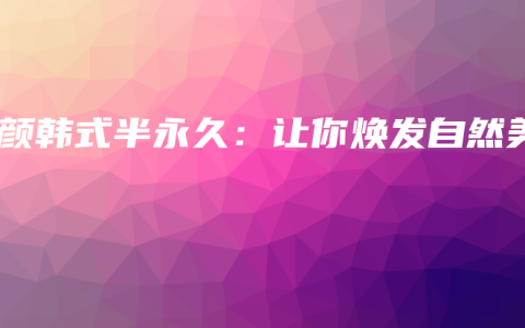 素颜韩式半永久：让你焕发自然美