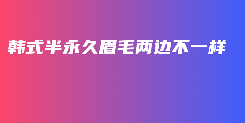 韩式半永久眉毛两边不一样插图