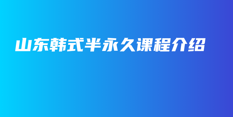 山东韩式半永久课程介绍插图