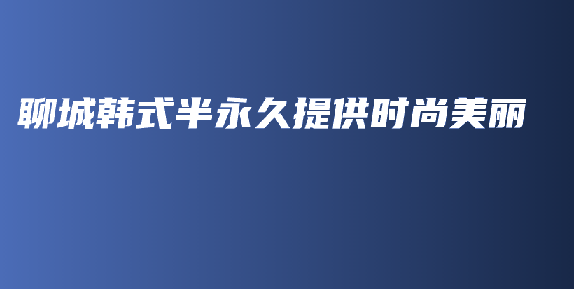 聊城韩式半永久提供时尚美丽插图