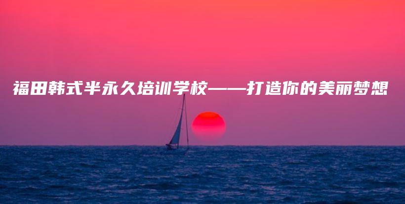 福田韩式半永久培训学校——打造你的美丽梦想插图