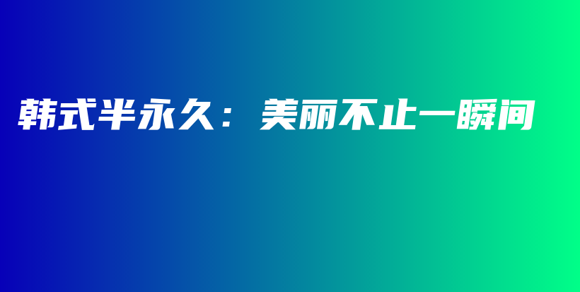韩式半永久：美丽不止一瞬间插图