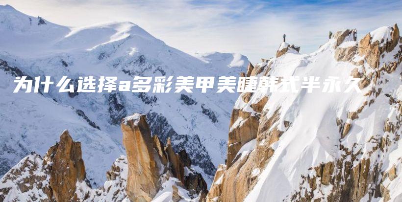 为什么选择a多彩美甲美睫韩式半永久插图