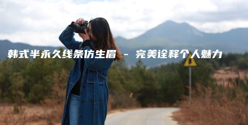 韩式半永久线条仿生眉 – 完美诠释个人魅力插图