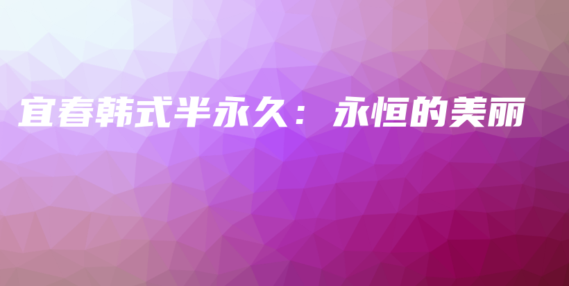 宜春韩式半永久：永恒的美丽插图