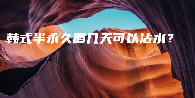 韩式半永久眉几天可以沾水？插图