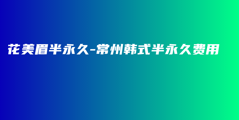 花美眉半永久-常州韩式半永久费用插图
