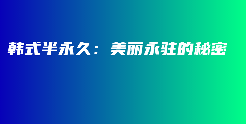 韩式半永久：美丽永驻的秘密插图