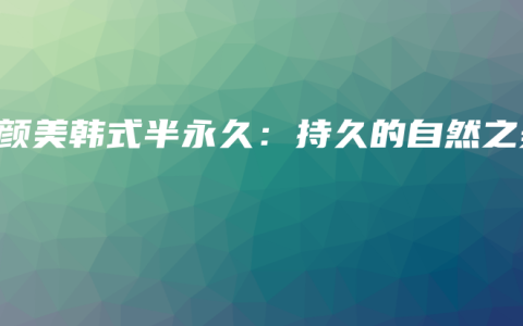 素颜美韩式半永久：持久的自然之美