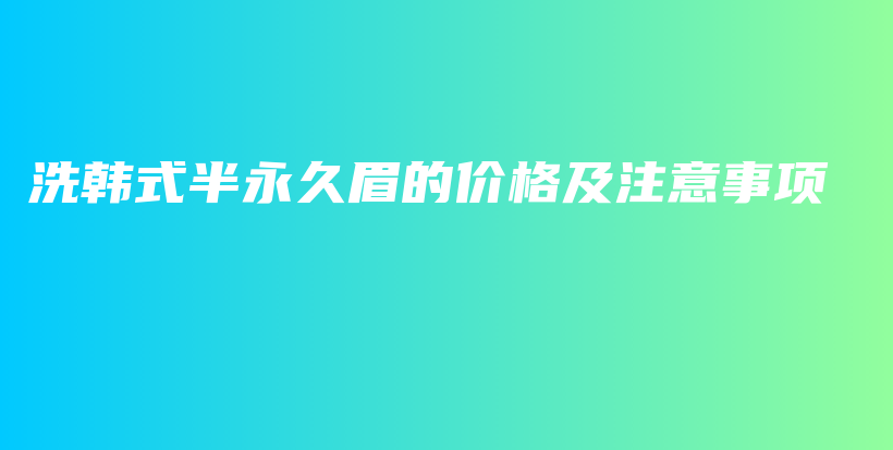 洗韩式半永久眉的价格及注意事项插图