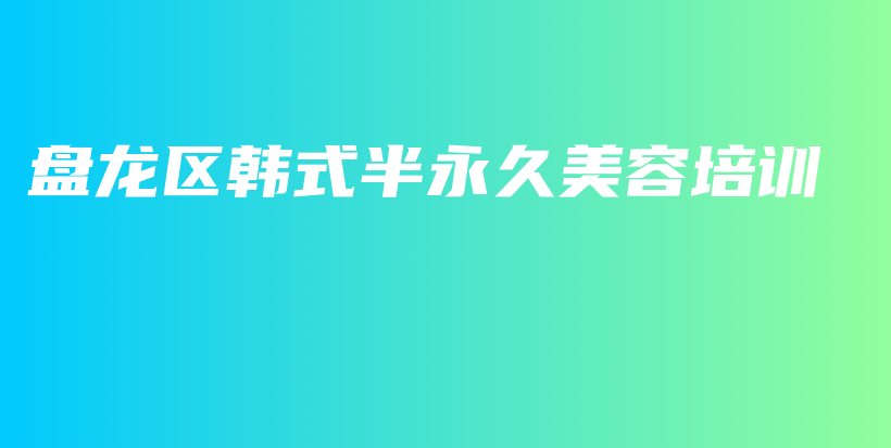 盘龙区韩式半永久美容培训插图