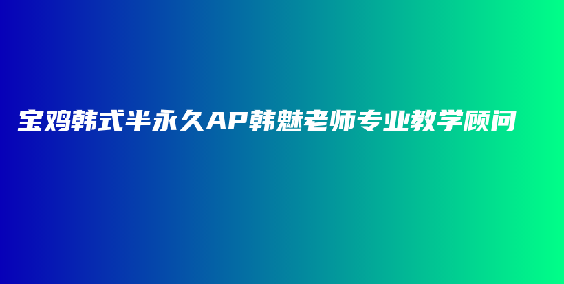 宝鸡韩式半永久AP韩魅老师专业教学顾问插图