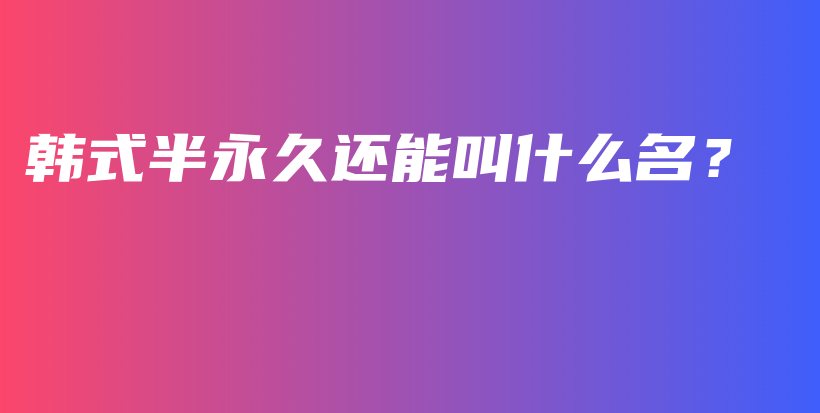 韩式半永久还能叫什么名？插图