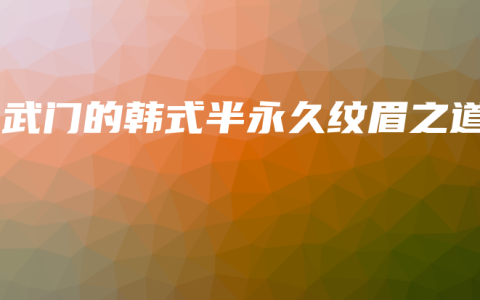 玄武门的韩式半永久纹眉之道