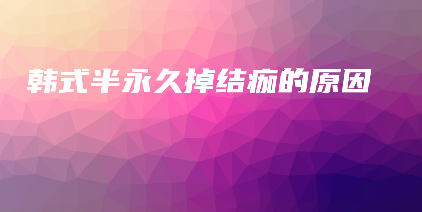 韩式半永久掉结痂的原因插图