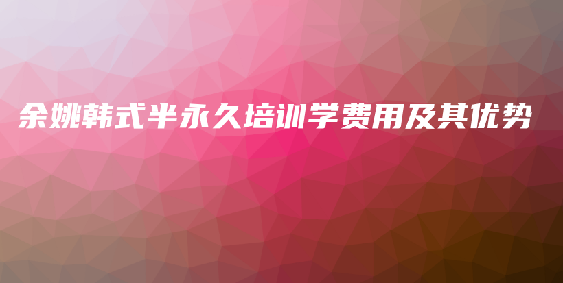 余姚韩式半永久培训学费用及其优势插图