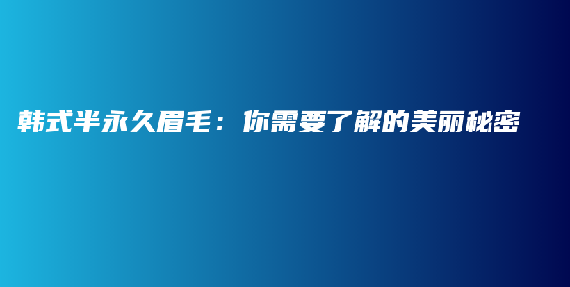 韩式半永久眉毛：你需要了解的美丽秘密插图