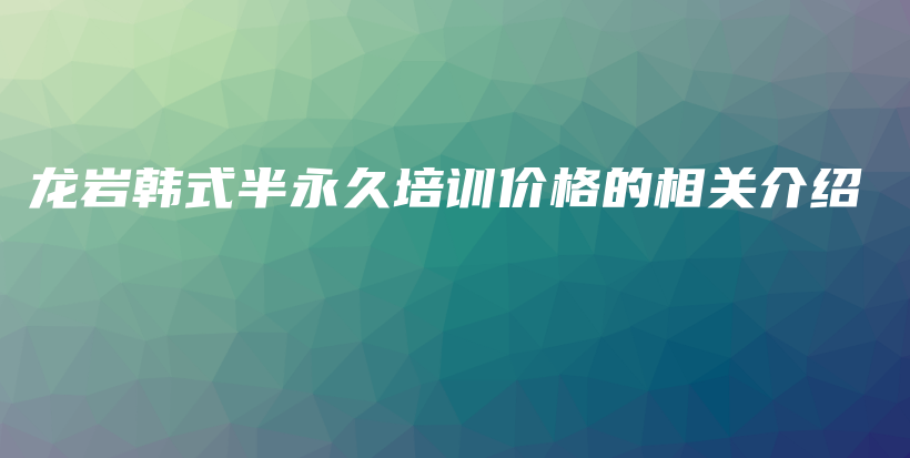 龙岩韩式半永久培训价格的相关介绍插图