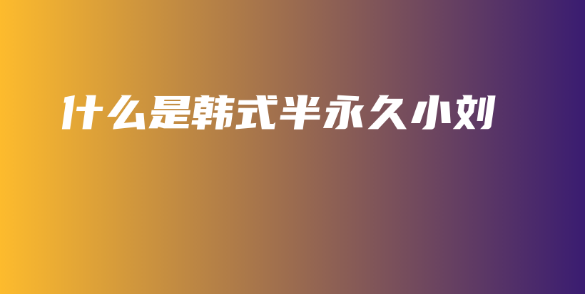 什么是韩式半永久小刘插图