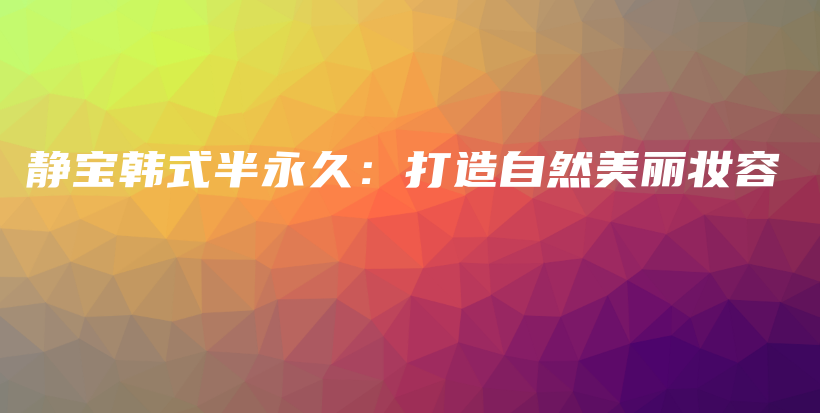 静宝韩式半永久：打造自然美丽妆容插图
