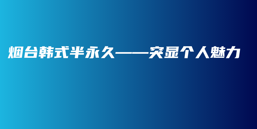 烟台韩式半永久——突显个人魅力插图