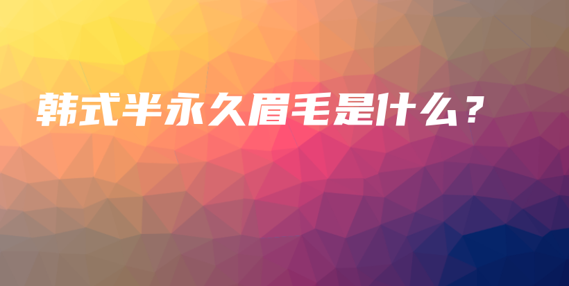 韩式半永久眉毛是什么？插图