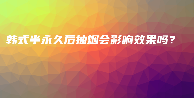 韩式半永久后抽烟会影响效果吗？插图