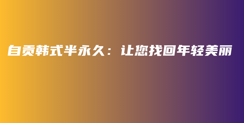 自贡韩式半永久：让您找回年轻美丽插图