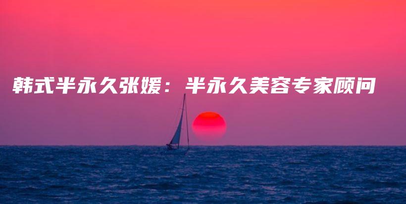 韩式半永久张媛：半永久美容专家顾问插图