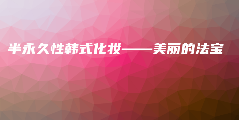 半永久性韩式化妆——美丽的法宝插图