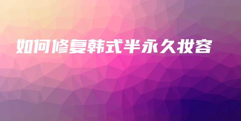 如何修复韩式半永久妆容插图