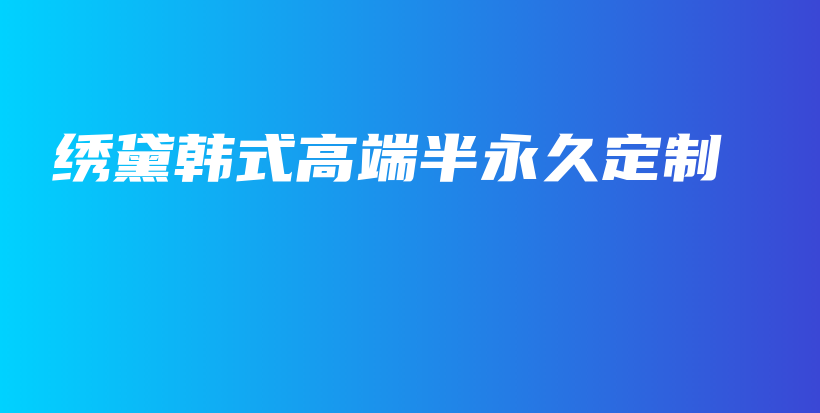 绣黛韩式高端半永久定制插图