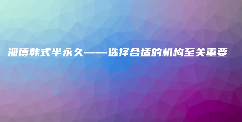 淄博韩式半永久——选择合适的机构至关重要插图