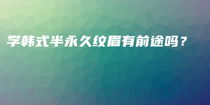 学韩式半永久纹眉有前途吗？插图