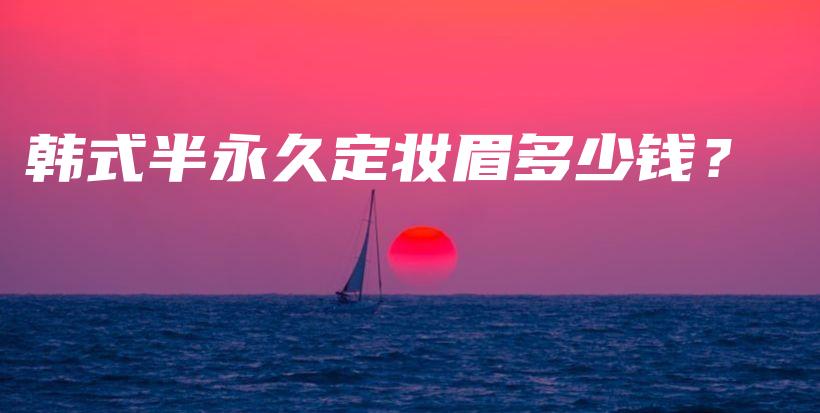 韩式半永久定妆眉多少钱？插图