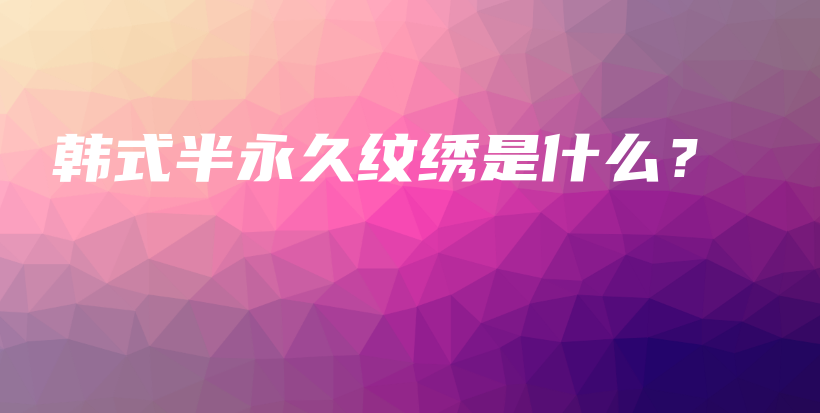 韩式半永久纹绣是什么？插图