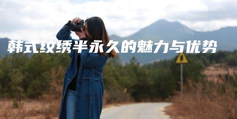 韩式纹绣半永久的魅力与优势插图