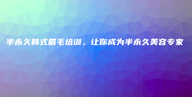 半永久韩式眉毛培训，让你成为半永久美容专家插图
