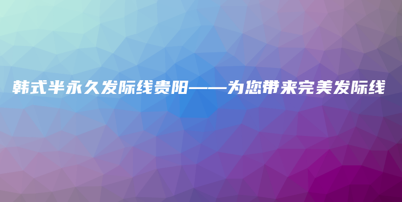 韩式半永久发际线贵阳——为您带来完美发际线插图