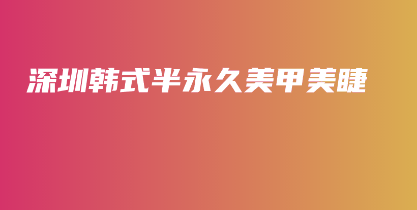 深圳韩式半永久美甲美睫插图
