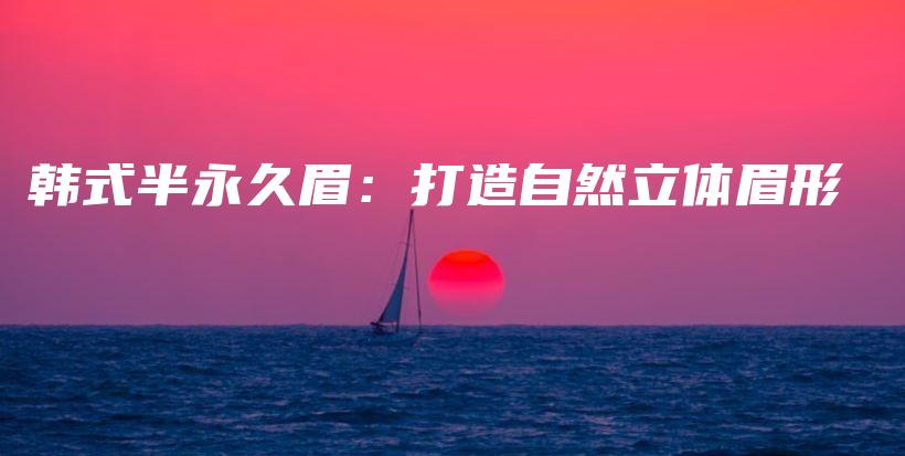 韩式半永久眉：打造自然立体眉形插图