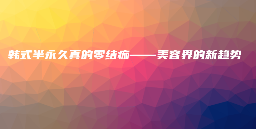 韩式半永久真的零结痂——美容界的新趋势插图