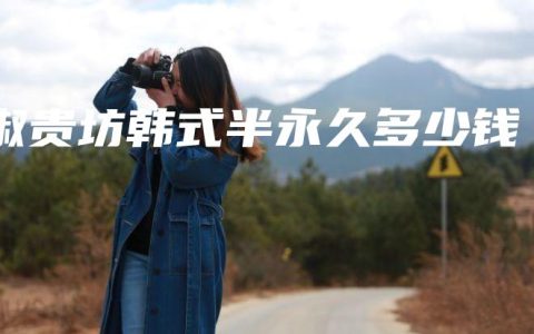 淑贵坊韩式半永久多少钱