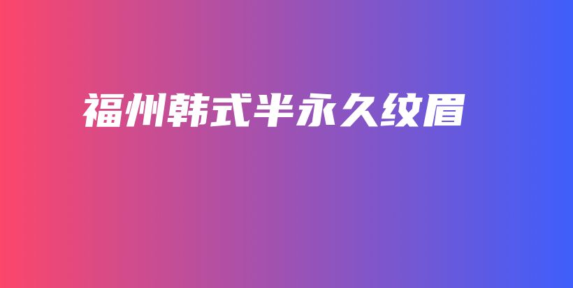 福州韩式半永久纹眉插图