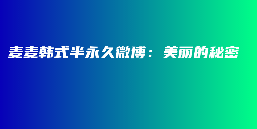 麦麦韩式半永久微博：美丽的秘密插图