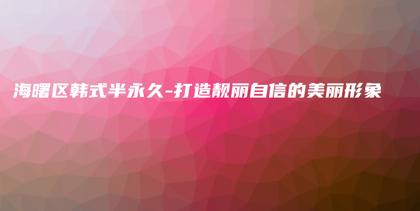 海曙区韩式半永久-打造靓丽自信的美丽形象插图