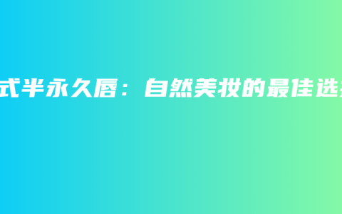 韩式半永久唇：自然美妆的最佳选择